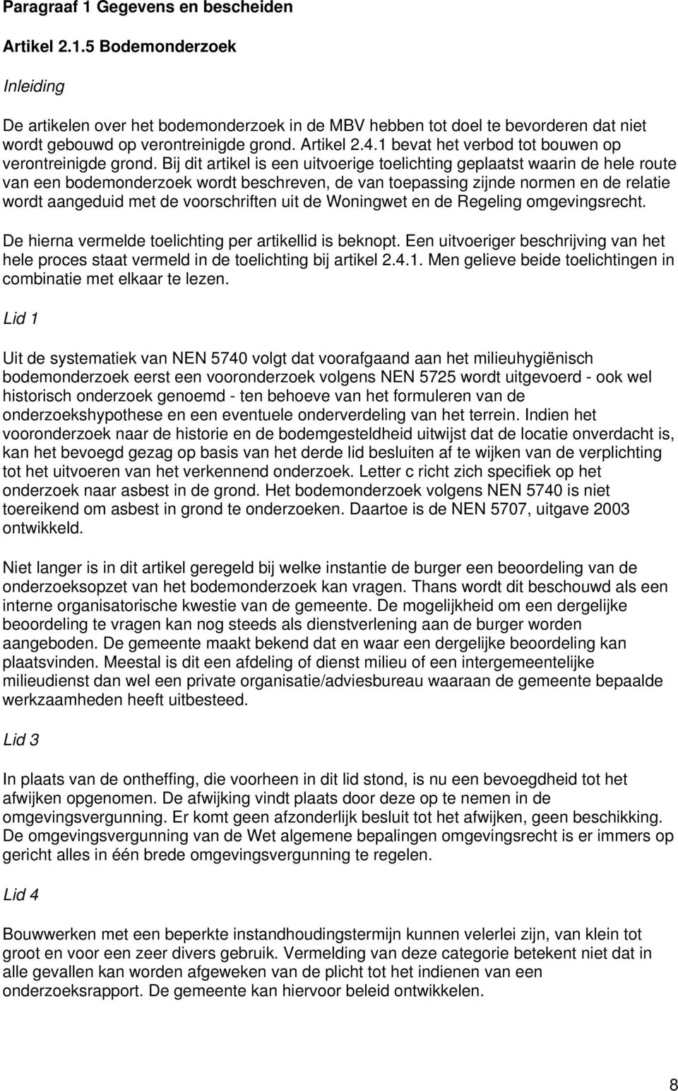 Bij dit artikel is een uitvoerige toelichting geplaatst waarin de hele route van een bodemonderzoek wordt beschreven, de van toepassing zijnde normen en de relatie wordt aangeduid met de