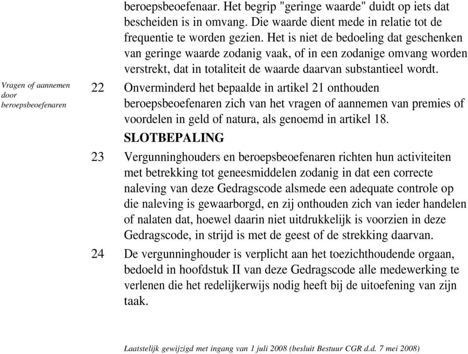 Het is niet de bedoeling dat geschenken van geringe waarde zodanig vaak, of in een zodanige omvang worden verstrekt, dat in totaliteit de waarde daarvan substantieel wordt.