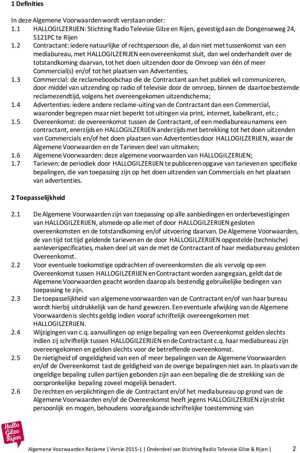 daarvan, tot het doen uitzenden door de Omroep van één of meer Commercial(s) en/of tot het plaatsen van Advertenties; 1.