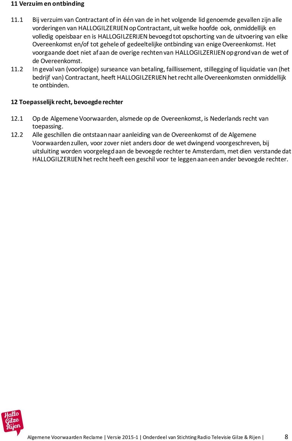 en is HALLOGILZERIJEN bevoegd tot opschorting van de uitvoering van elke Overeenkomst en/of tot gehele of gedeeltelijke ontbinding van enige Overeenkomst.