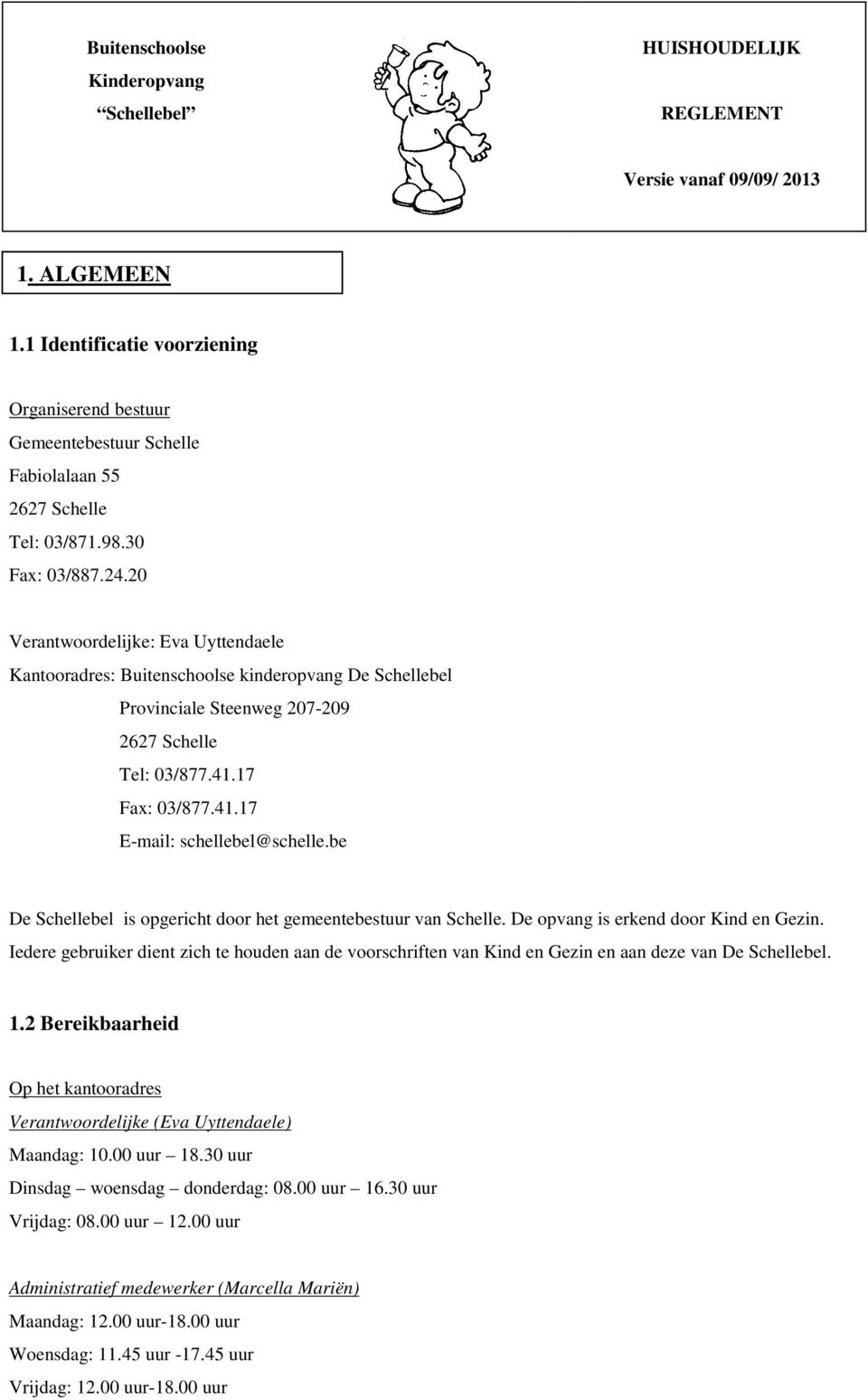 20 Verantwoordelijke: Eva Uyttendaele Kantooradres: Buitenschoolse kinderopvang De Schellebel Provinciale Steenweg 207-209 2627 Schelle Tel: 03/877.41.17 Fax: 03/877.41.17 E-mail: schellebel@schelle.