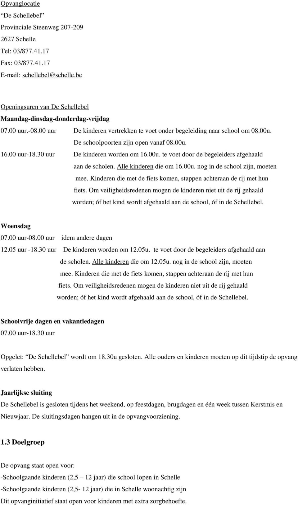 00u. 16.00 uur-18.30 uur De kinderen worden om 16.00u. te voet door de begeleiders afgehaald aan de scholen. Alle kinderen die om 16.00u. nog in de school zijn, moeten mee.