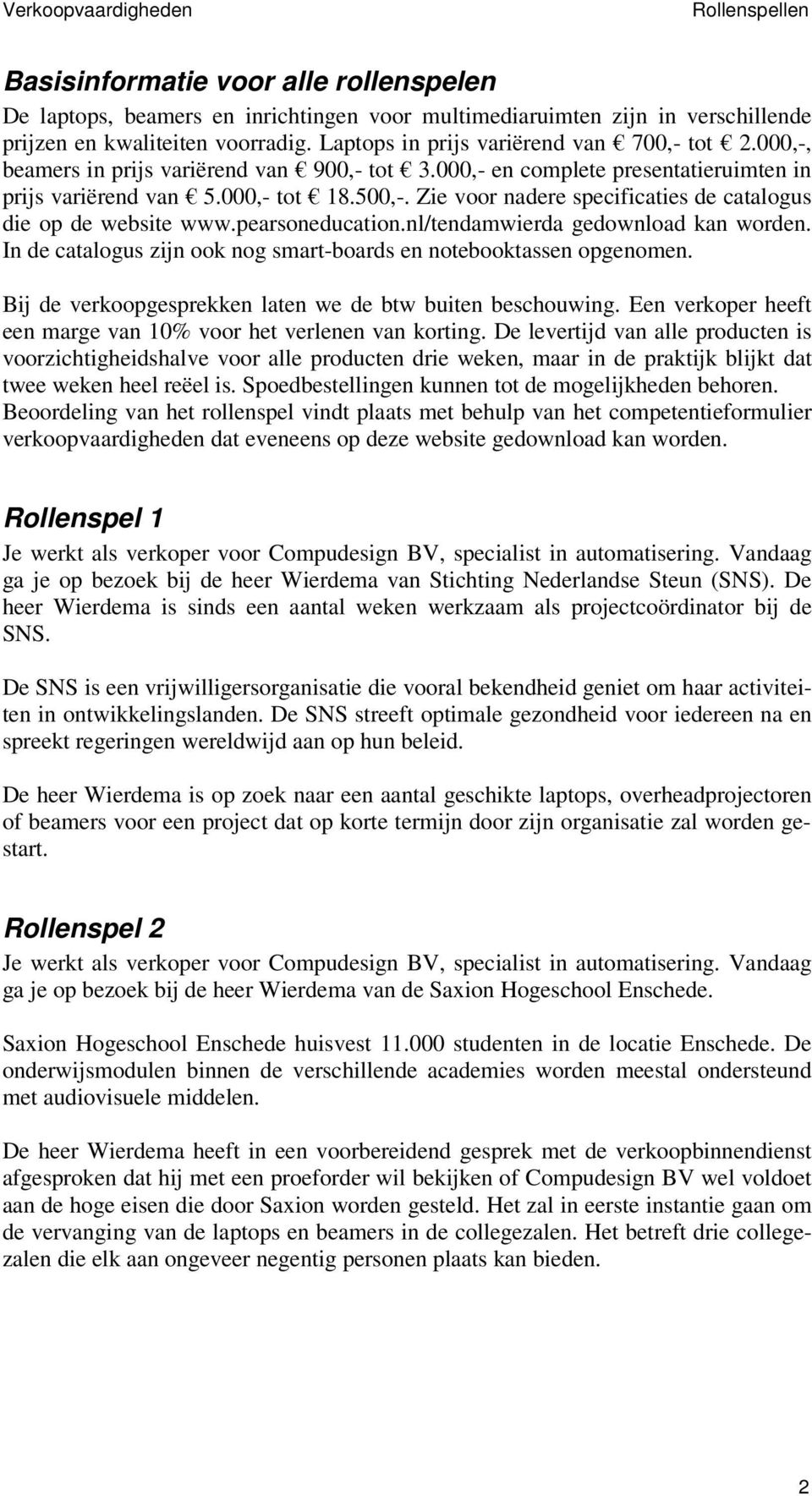 pearsoneducation.nl/tendamwierda gedownload kan worden. In de catalogus zijn ook nog smart-boards en notebooktassen opgenomen. Bij de verkoopgesprekken laten we de btw buiten beschouwing.