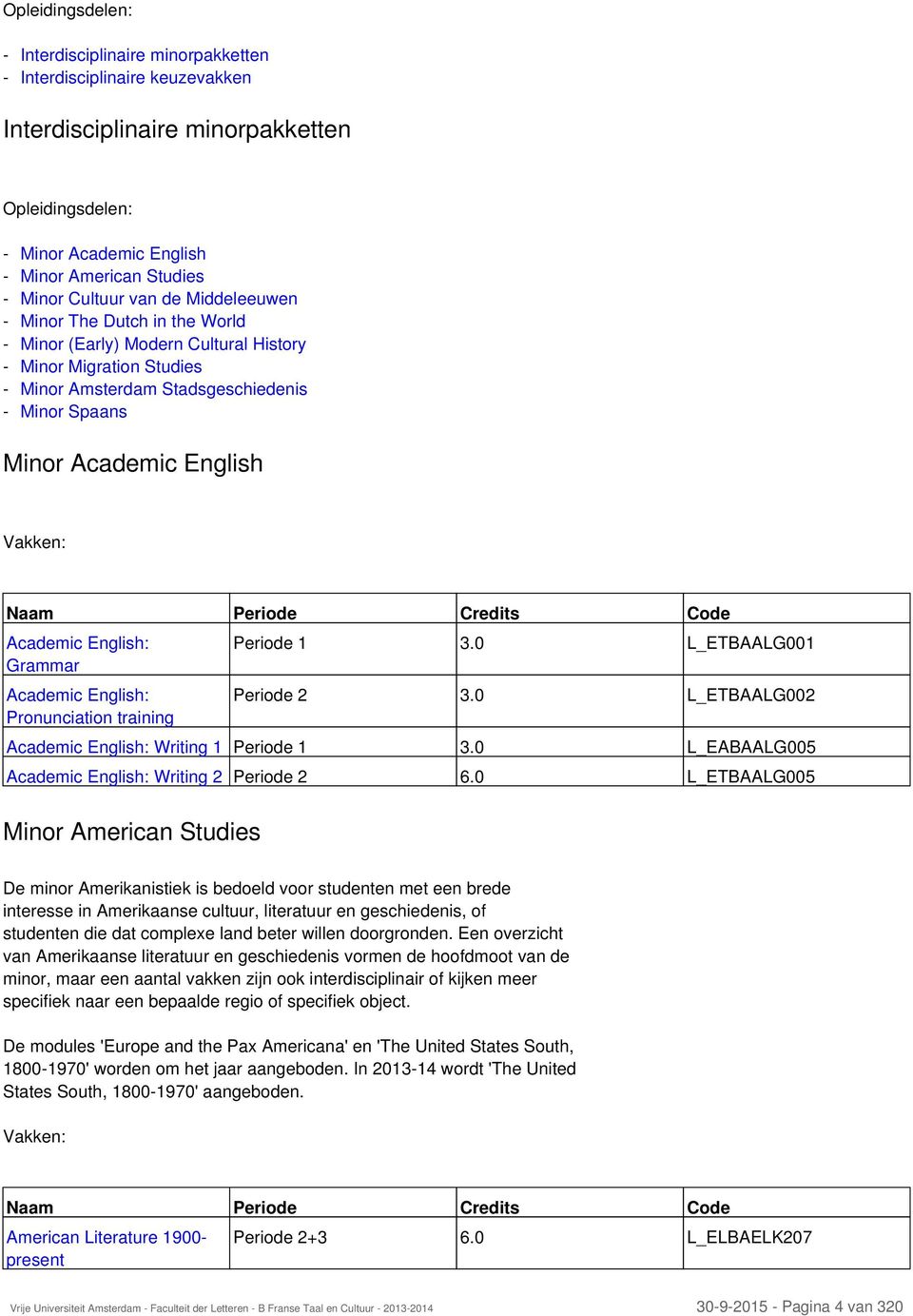 Credits Code Academic English: Grammar Academic English: Pronunciation training Minor American Studies Periode 1 3.0 L_ETBAALG001 Periode 2 3.0 L_ETBAALG002 Academic English: Writing 1 Periode 1 3.