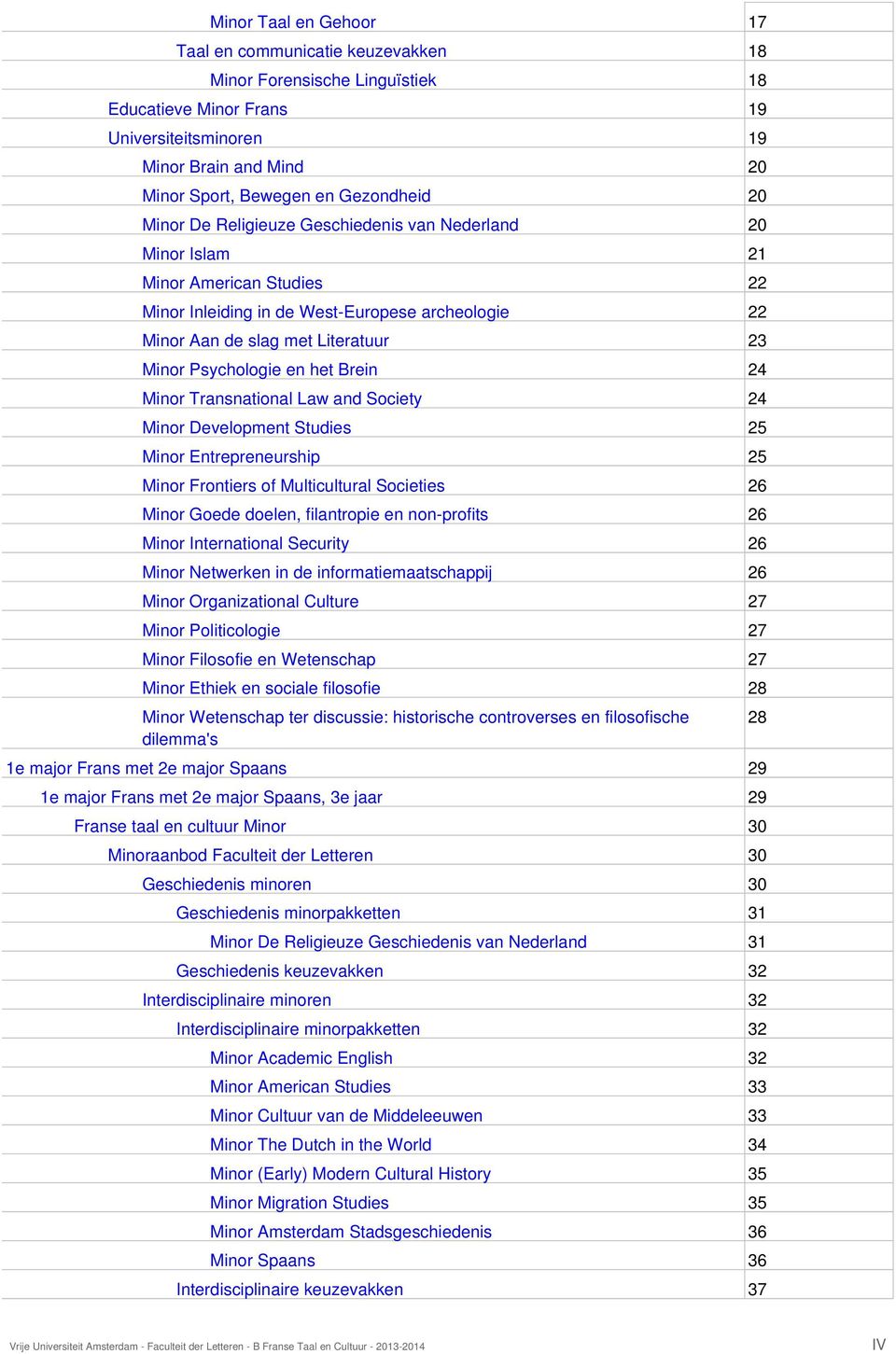 en het Brein 24 Minor Transnational Law and Society 24 Minor Development Studies 25 Minor Entrepreneurship 25 Minor Frontiers of Multicultural Societies 26 Minor Goede doelen, filantropie en