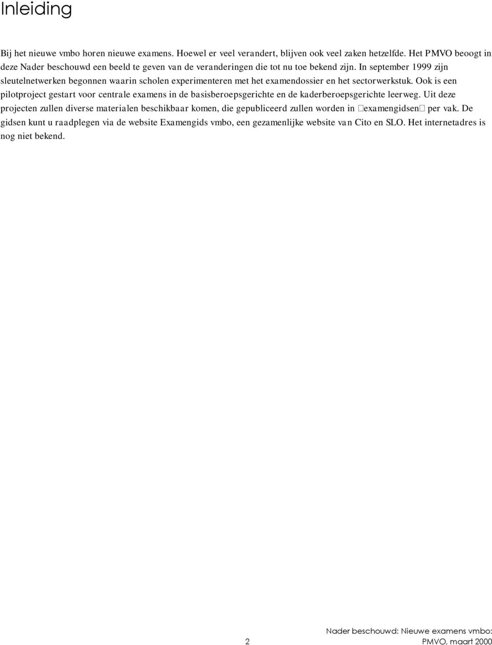 In september 1999 zijn sleutelnetwerken begonnen waarin scholen experimenteren met het examendossier en het sectorwerkstuk.