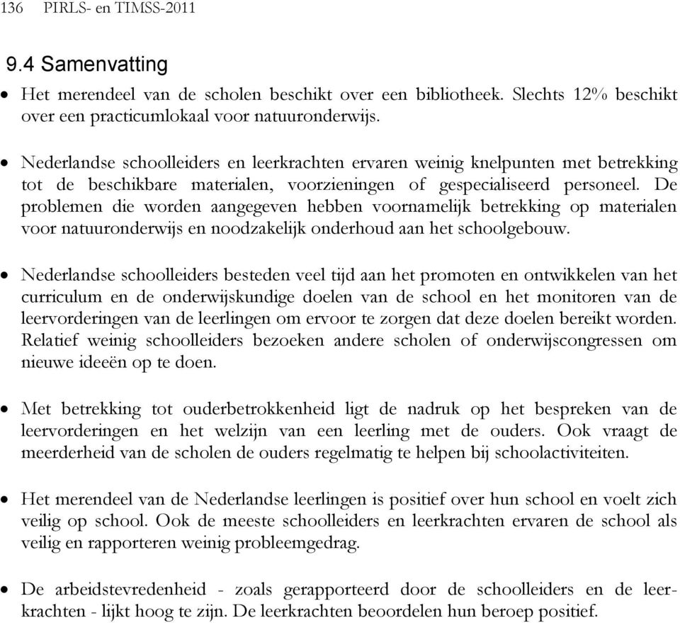 De problemen die worden aangegeven hebben voornamelijk betrekking op materialen voor natuuronderwijs en noodzakelijk onderhoud aan het schoolgebouw.