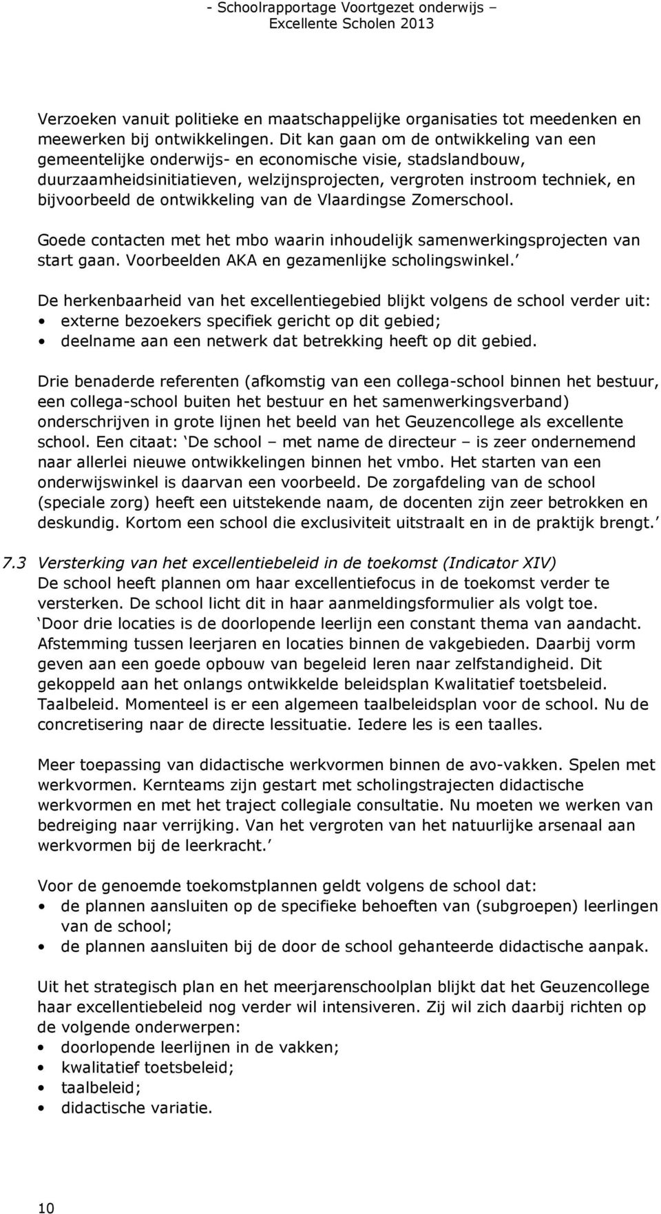 ontwikkeling van de Vlaardingse Zomerschool. Goede contacten met het mbo waarin inhoudelijk samenwerkingsprojecten van start gaan. Voorbeelden AKA en gezamenlijke scholingswinkel.