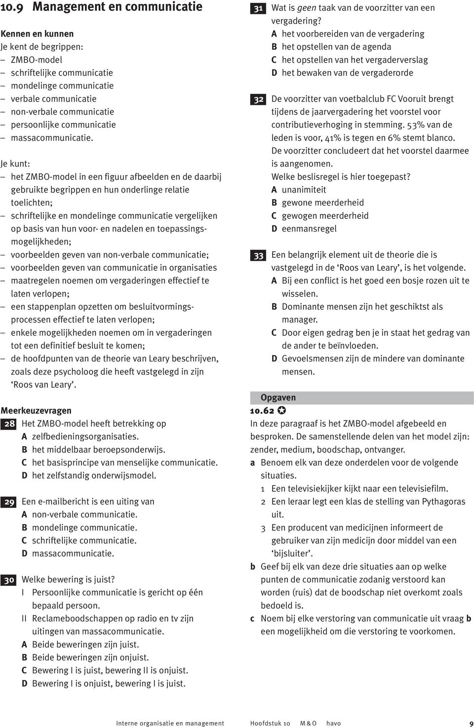 Je kunt: het ZMBO-model in een figuur afbeelden en de daarbij gebruikte begrippen en hun onderlinge relatie toelichten; schriftelijke en mondelinge communicatie vergelijken op basis van hun voor- en