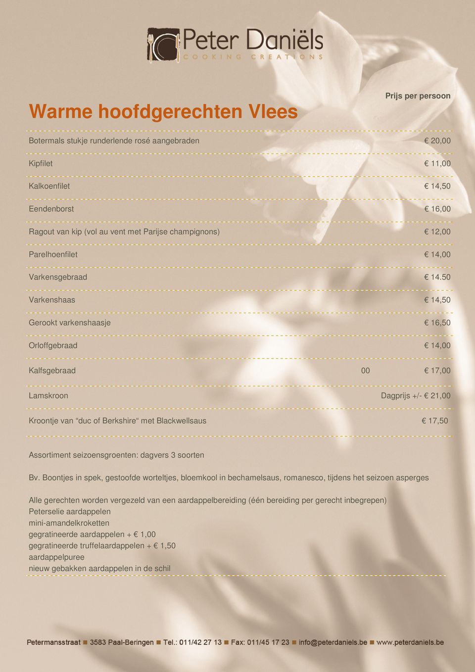 50 Varkenshaas 14,50 Gerookt varkenshaasje 16,50 Orloffgebraad 14,00 Kalfsgebraad Lamskroon 00 17,00 Dagprijs +/- 21,00 Kroontje van duc of Berkshire met Blackwellsaus 17,50 Assortiment