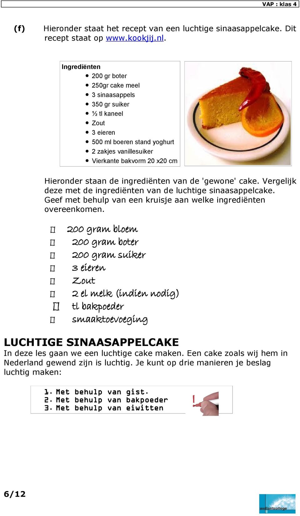 ingrediënten van de 'gewone' cake. Vergelijk deze met de ingrediënten van de luchtige sinaasappelcake. Geef met behulp van een kruisje aan welke ingrediënten overeenkomen.