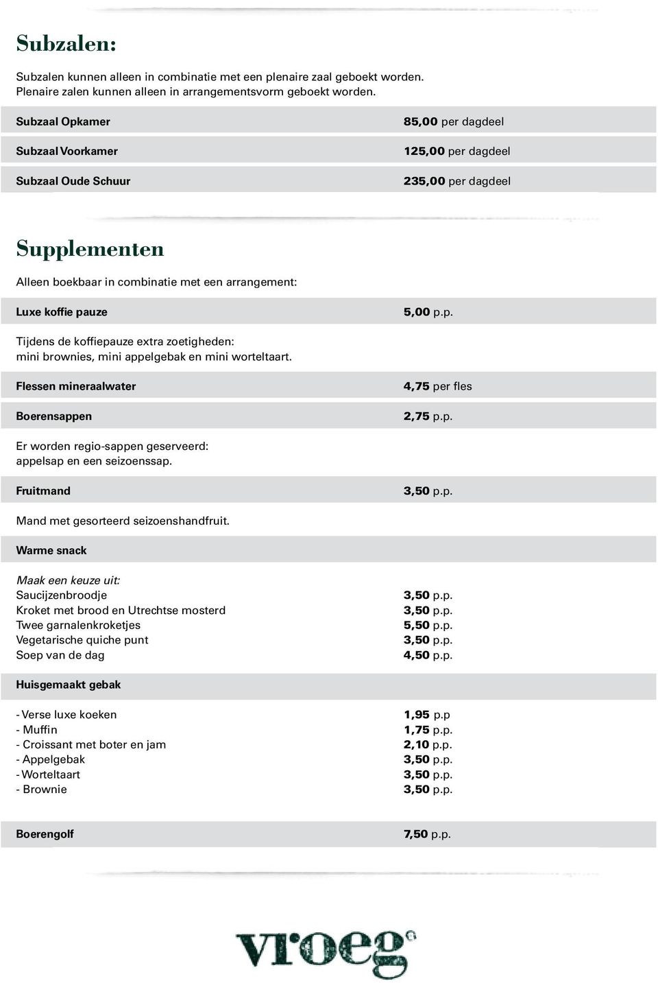 p. Tijdens de koffiepauze extra zoetigheden: mini brownies, mini appelgebak en mini worteltaart. Flessen mineraalwater Boerensappen 4,75 per fles 2,75 p.p. Er worden regio-sappen geserveerd: appelsap en een seizoenssap.