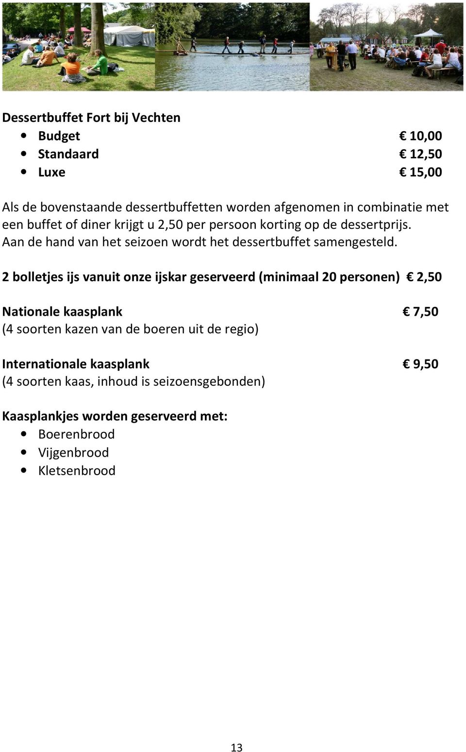 2 bolletjes ijs vanuit onze ijskar geserveerd (minimaal 20 personen) 2,50 Nationale kaasplank 7,50 (4 soorten kazen van de boeren uit de regio)