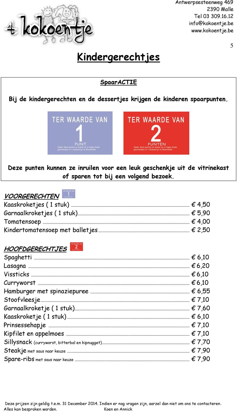 .. 5,90 Tomatensoep... 4,00 Kindertomatensoep met balletjes... 2,50 HOOFDGERECHTJES Spaghetti... 6,10 Lasagna... 6,20 Vissticks... 6,10 Curryworst... 6,10 Hamburger met spinaziepuree.