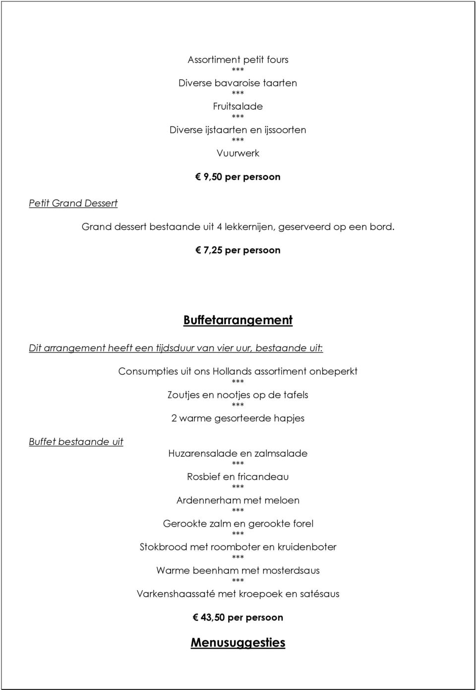 7,25 per persoon Buffetarrangement Dit arrangement heeft een tijdsduur van vier uur, bestaande uit: Consumpties uit ons Hollands assortiment onbeperkt Zoutjes en nootjes