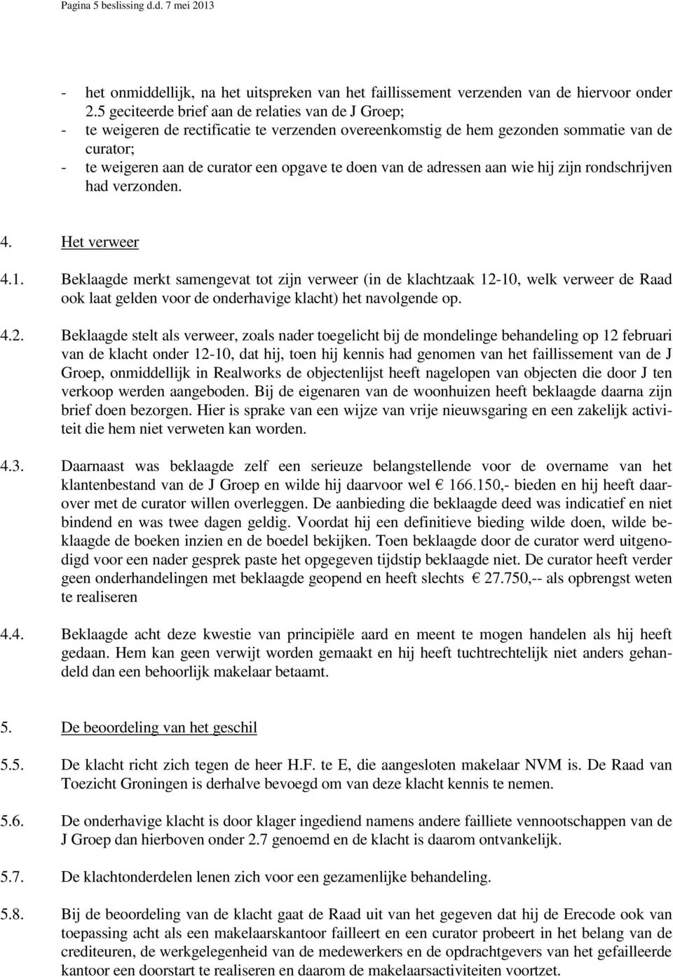 van de adressen aan wie hij zijn rondschrijven had verzonden. 4. Het verweer 4.1.