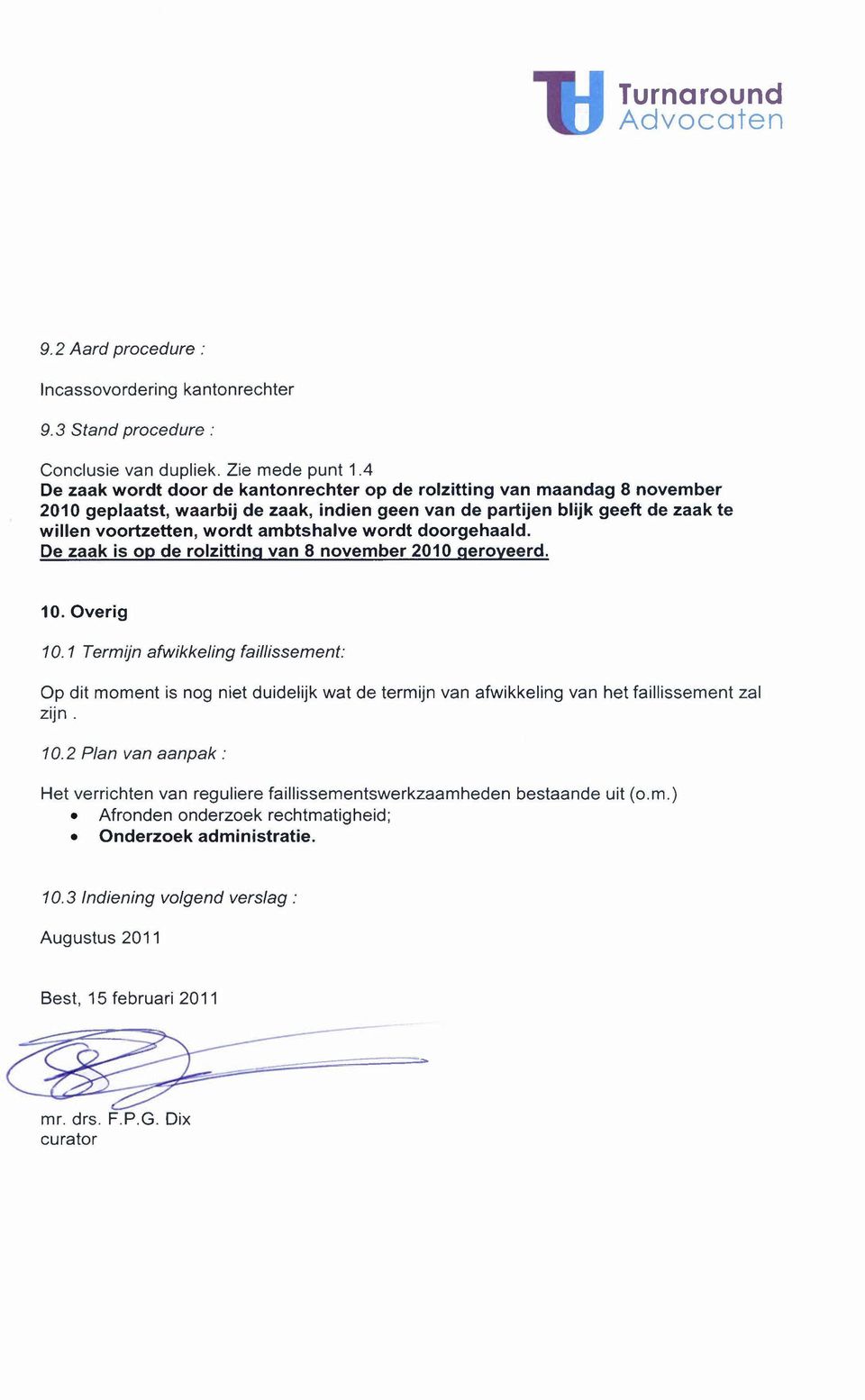 wordt doorgehaald. De zaak is op de rolzitting van 8 november 2010 geroyeerd. 10. Overig 10.