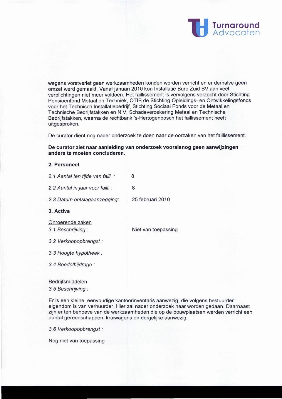 Fonds voor de Metaal en Technische Bedrijfstakken en N.v. Schadeverzekering Metaal en Technische Bedrijfstakken, waarna de rechtbank 's-hertogenbosch het faillissement heeft uitgesproken.