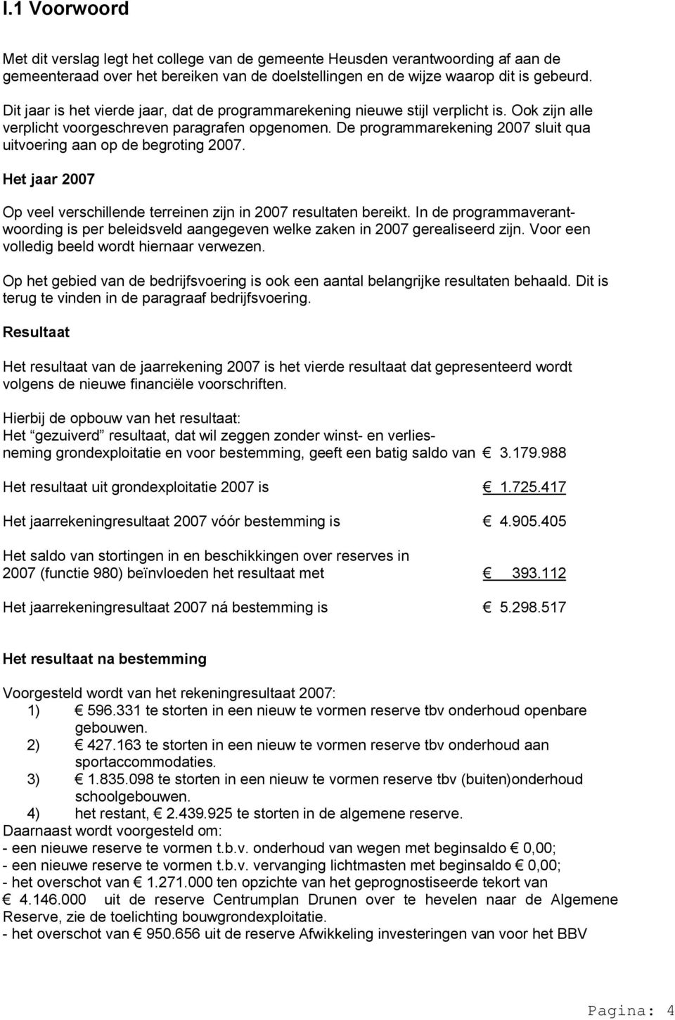 De programmarekening 2007 sluit qua uitvoering aan op de begroting 2007. Het jaar 2007 Op veel verschillende terreinen zijn in 2007 resultaten bereikt.