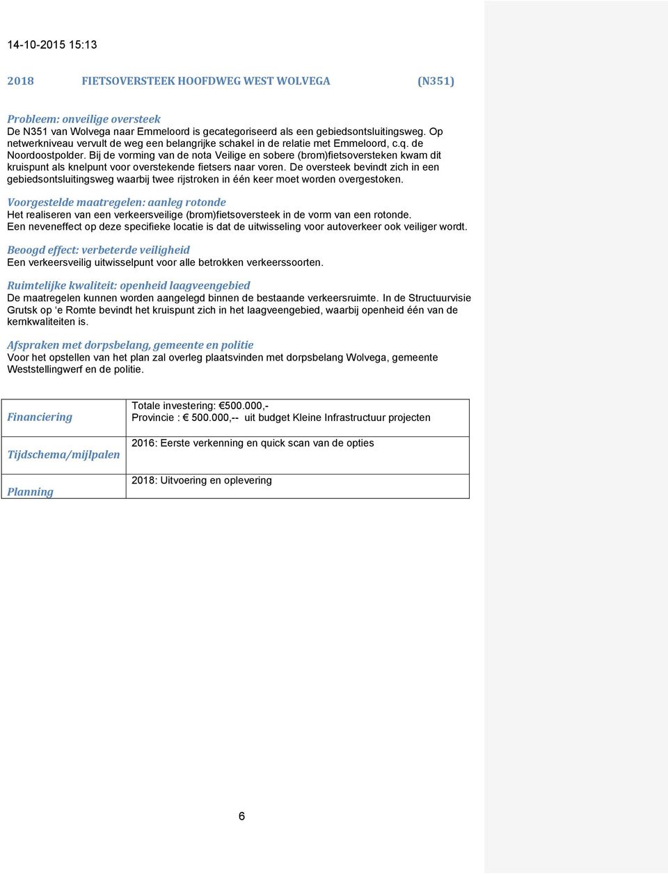 Bij de vorming van de nota Veilige en sobere (brom)fietsoversteken kwam dit kruispunt als knelpunt voor overstekende fietsers naar voren.