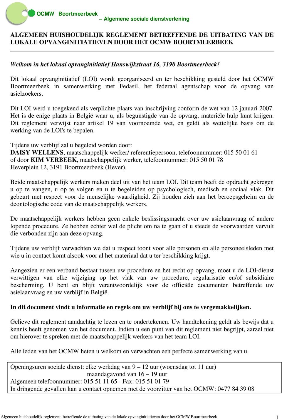 Dit LOI werd u toegekend als verplichte plaats van inschrijving conform de wet van 12 januari 2007. Het is de enige plaats in België waar u, als begunstigde van de opvang, materiële hulp kunt krijgen.