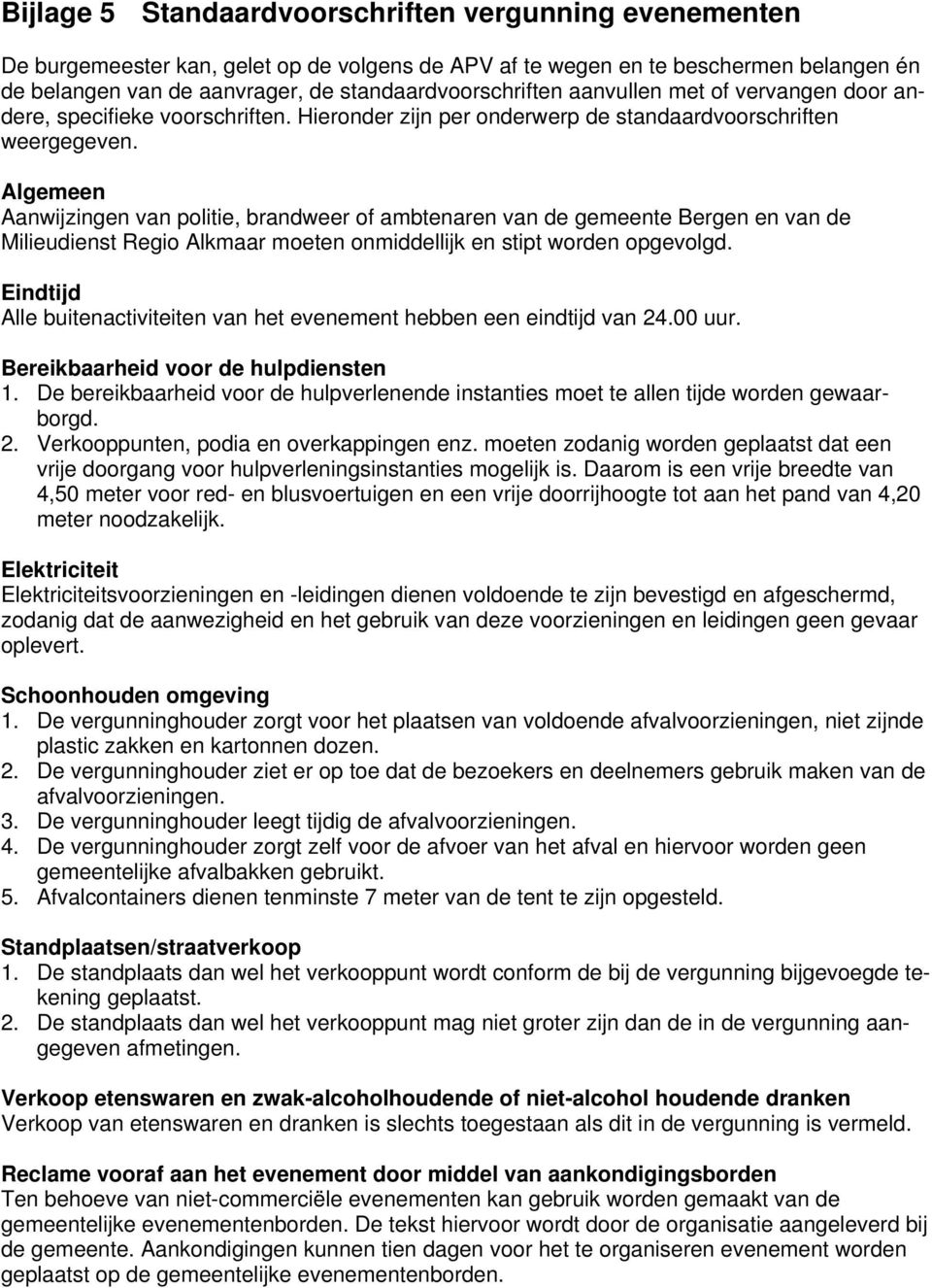 Algemeen Aanwijzingen van politie, brandweer of ambtenaren van de gemeente Bergen en van de Milieudienst Regio Alkmaar moeten onmiddellijk en stipt worden opgevolgd.