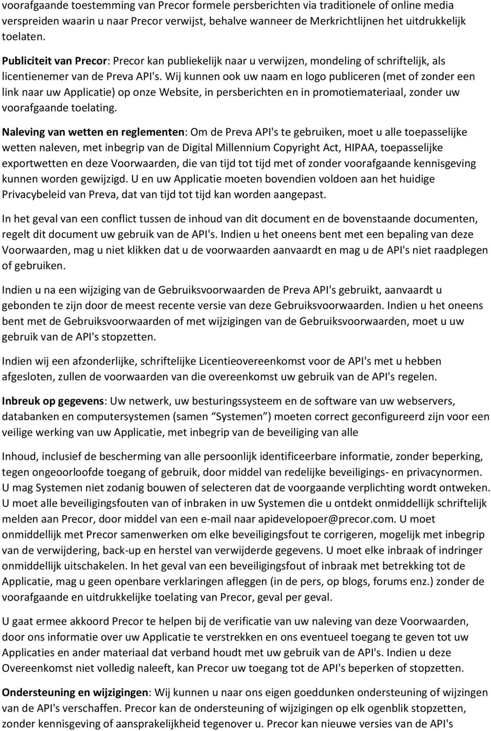 Wij kunnen ook uw naam en logo publiceren (met of zonder een link naar uw Applicatie) op onze Website, in persberichten en in promotiemateriaal, zonder uw voorafgaande toelating.