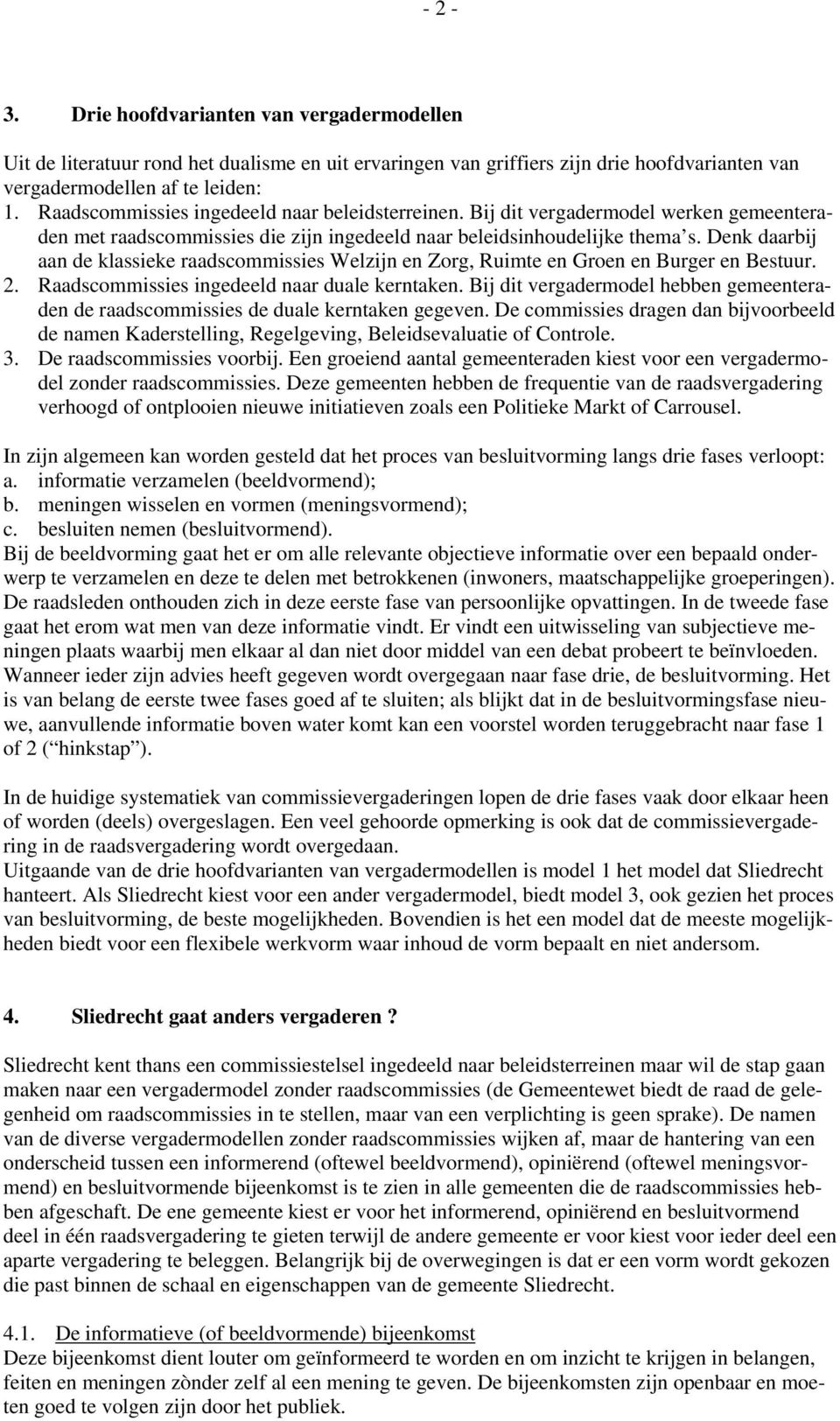 Denk daarbij aan de klassieke raadscommissies Welzijn en Zorg, Ruimte en Groen en Burger en Bestuur. 2. Raadscommissies ingedeeld naar duale kerntaken.