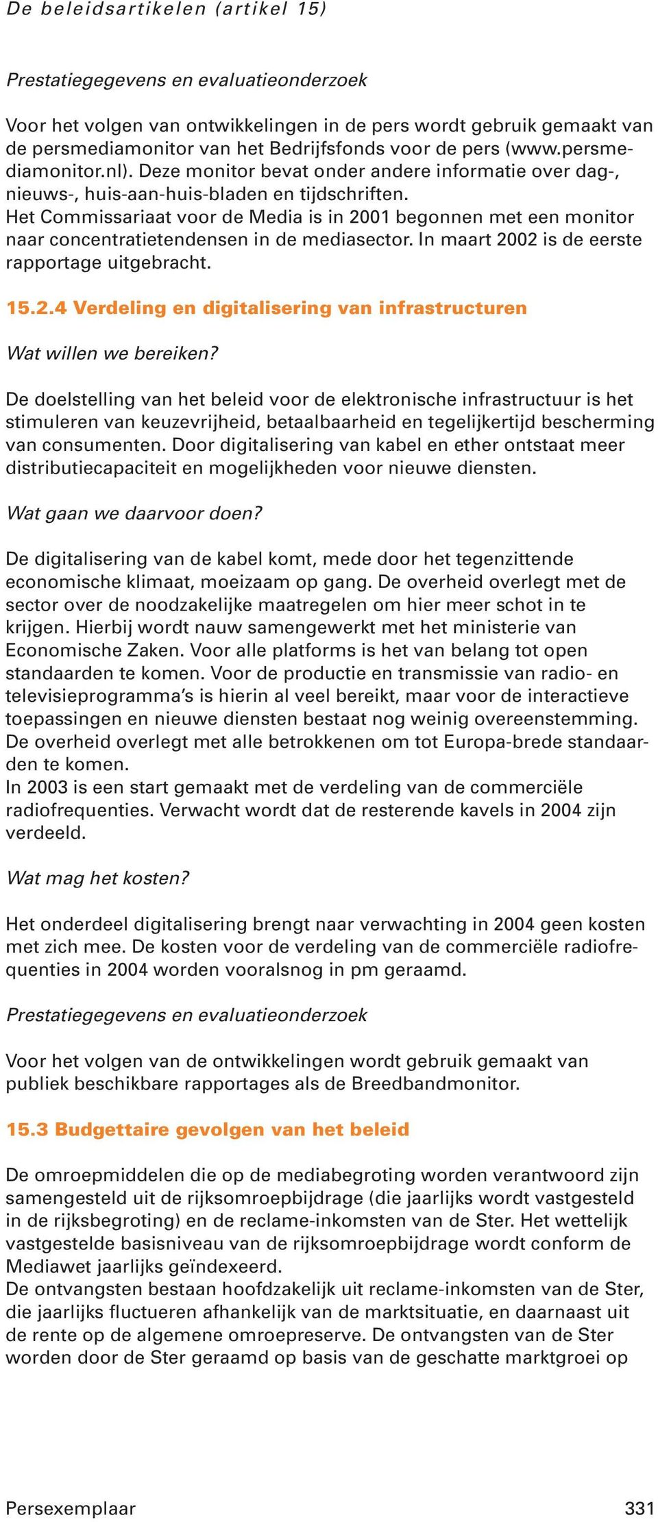 Het Commissariaat voor de Media is in 2001 begonnen met een monitor naar concentratietendensen in de mediasector. In maart 2002 is de eerste rapportage uitgebracht. 15.2.4 Verdeling en digitalisering van infrastructuren Wat willen we bereiken?