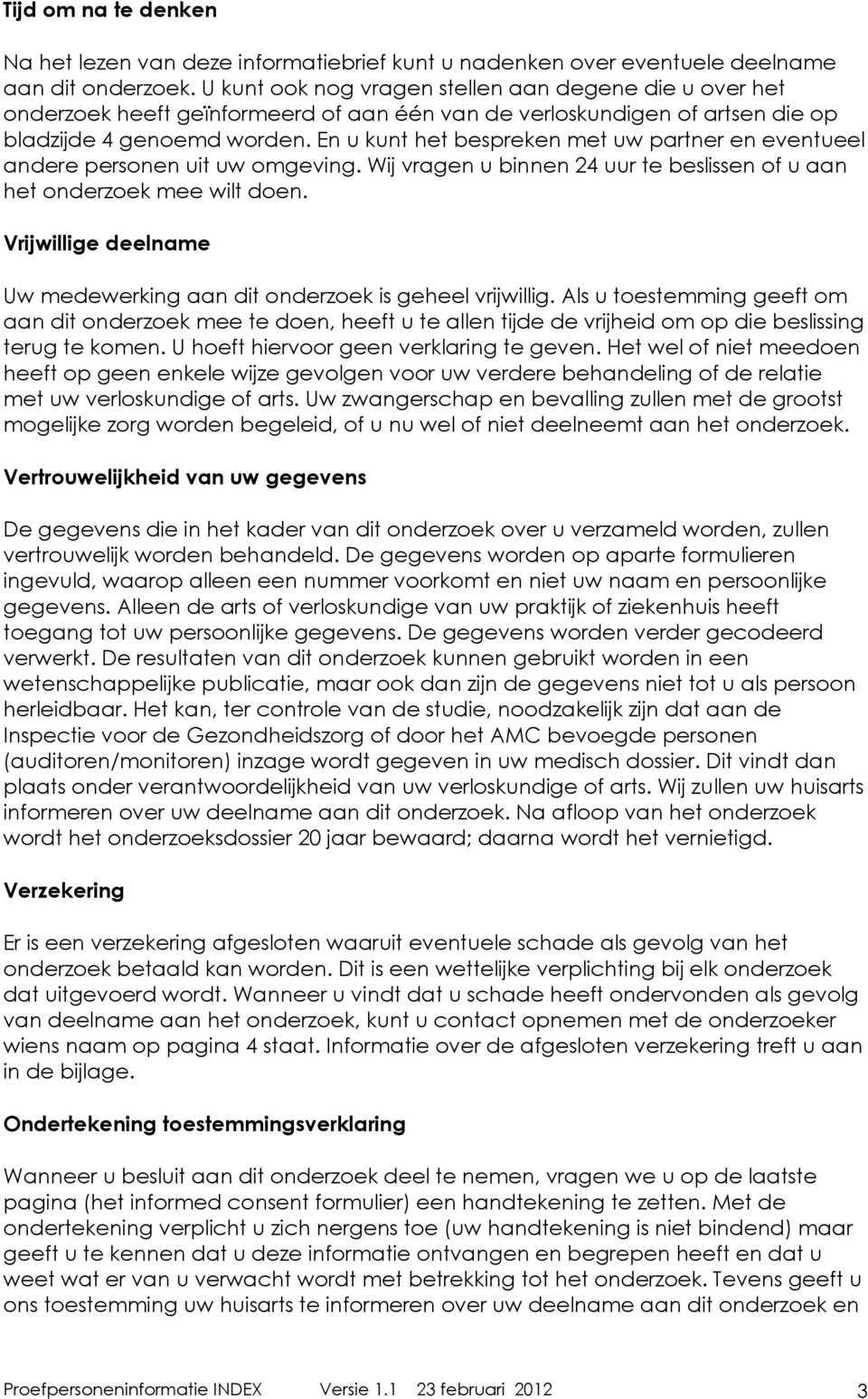 En u kunt het bespreken met uw partner en eventueel andere personen uit uw omgeving. Wij vragen u binnen 24 uur te beslissen of u aan het onderzoek mee wilt doen.