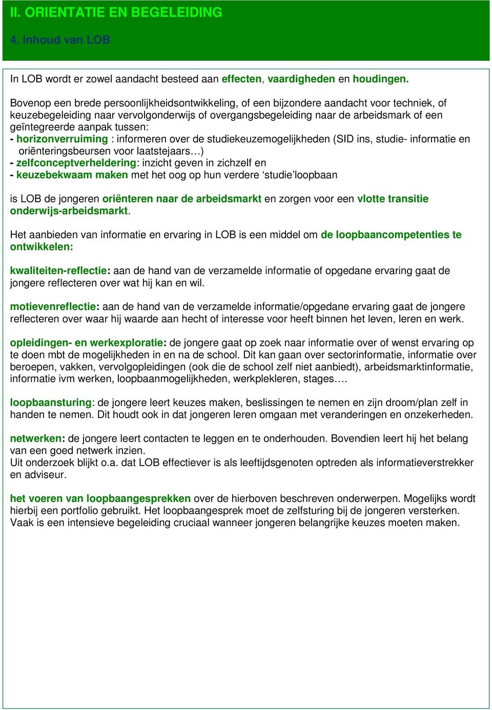 aanpak tussen: - horizonverruiming : informeren over de studiekeuzemogelijkheden (SID ins, studie- informatie en oriënteringsbeursen voor laatstejaars ) - zelfconceptverheldering: inzicht geven in