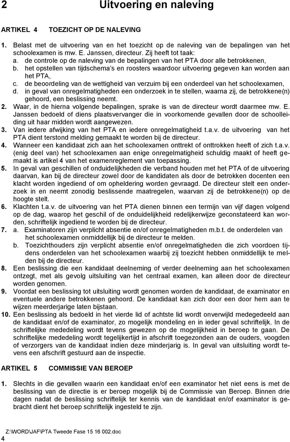 het opstellen van tijdschema s en roosters waardoor uitvoering gegeven kan worden aan het PTA, c. de beoordeling van de wettigheid van verzuim bij een onderdeel van het schoolexamen, d.