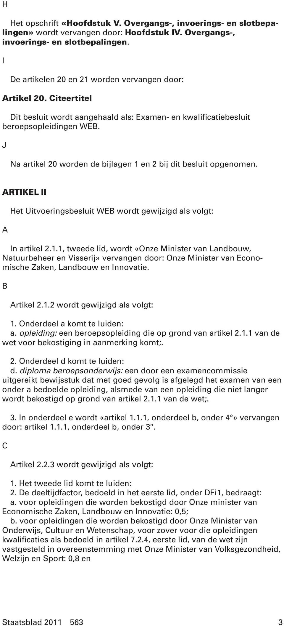 ARTIKEL II A Het Uitvoeringsbesluit WEB wordt gewijzigd als volgt: In artikel 2.1.