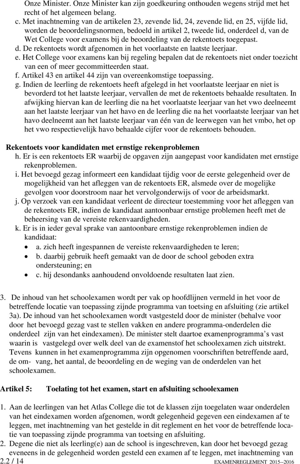 de beoordeling van de rekentoets toegepast. d. De rekentoets wordt afgenomen in het voorlaatste en