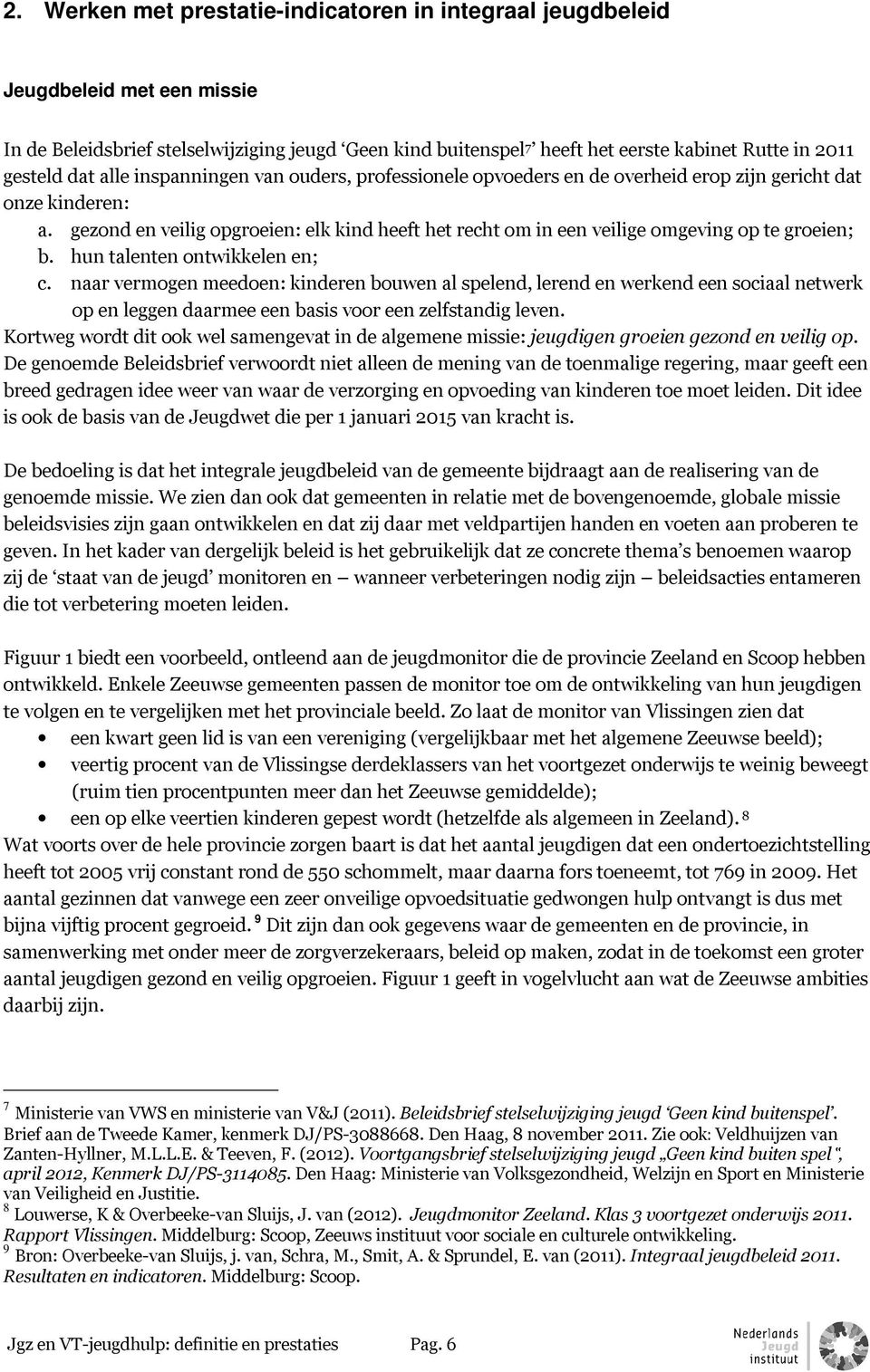 gezond en veilig opgroeien: elk kind heeft het recht om in een veilige omgeving op te groeien; b. hun talenten ontwikkelen en; c.