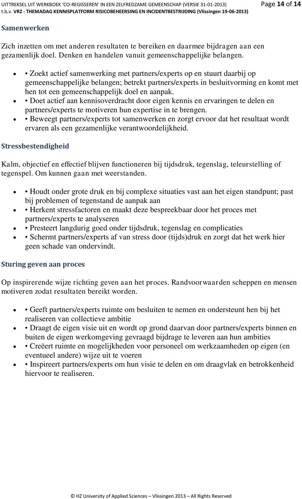 Zoekt actief samenwerking met partners/experts op en stuurt daarbij op gemeenschappelijke belangen; betrekt partners/experts in besluitvorming en komt met hen tot een gemeenschappelijk doel en aanpak.