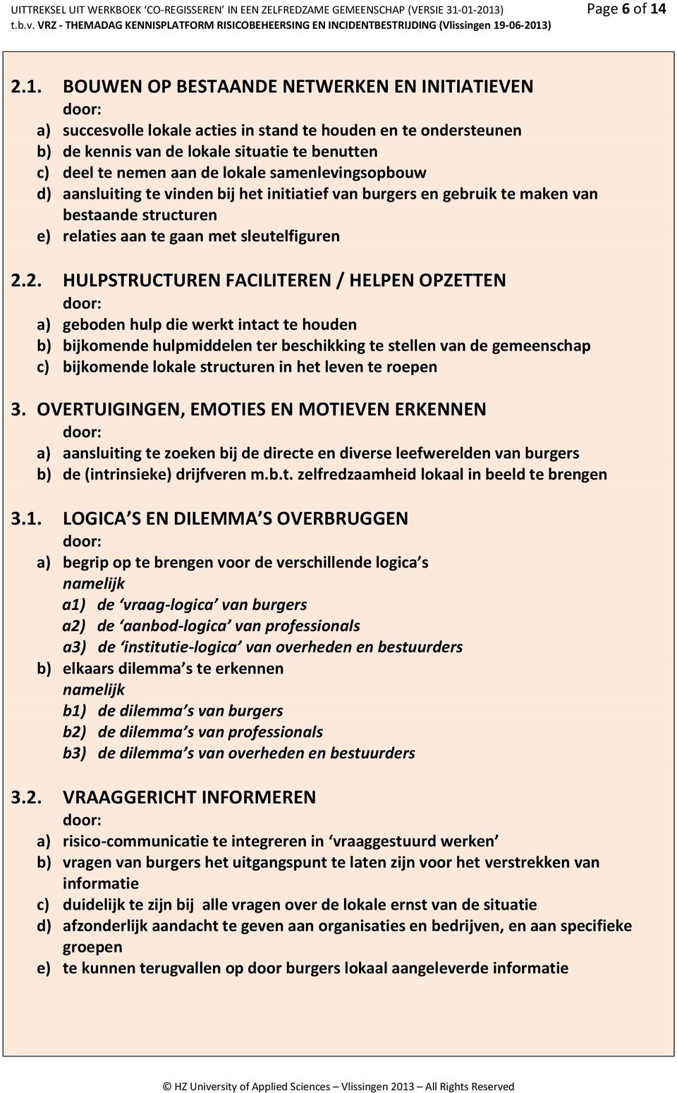 nemen aan de lokale samenlevingsopbouw d) aansluiting te vinden bij het initiatief van burgers en gebruik te maken van bestaande structuren e) relaties aan te gaan met sleutelfiguren 2.