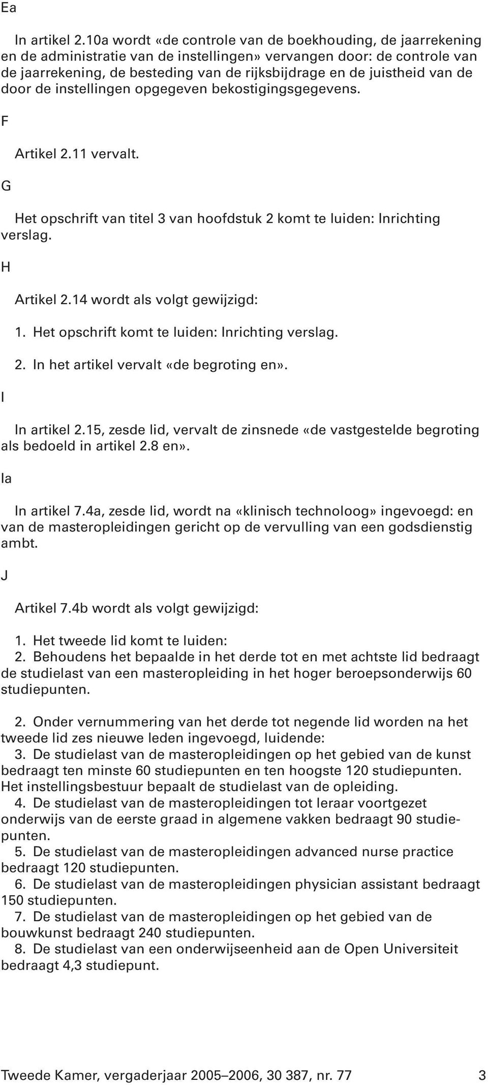 van de door de instellingen opgegeven bekostigingsgegevens. F G Artikel 2.11 vervalt. Het opschrift van titel 3 van hoofdstuk 2 komt te luiden: Inrichting verslag. H I Artikel 2.