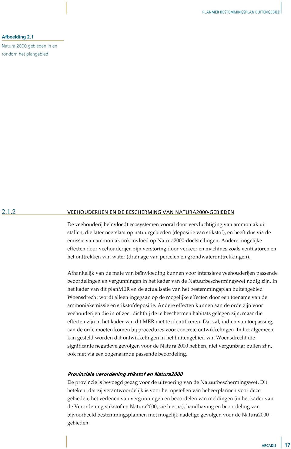 2 VEEHOUDERIJEN EN DE BESCHERMING VAN NATURA2000-GEBIEDEN De veehouderij beïnvloedt ecosystemen vooral door vervluchtiging van ammoniak uit stallen, die later neerslaat op natuurgebieden (depositie