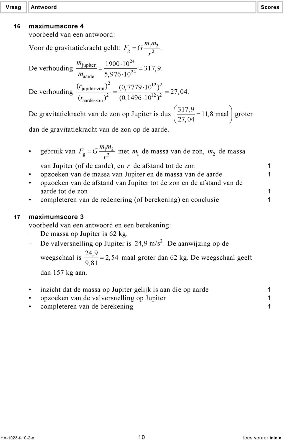 7,9 =,8 maal 7,04 groter gebruik van mm g = G met m r de massa van de zon, m de massa van Jupiter (of de aarde), en r de afstand tot de zon opzoeken van de massa van Jupiter en de massa van de aarde