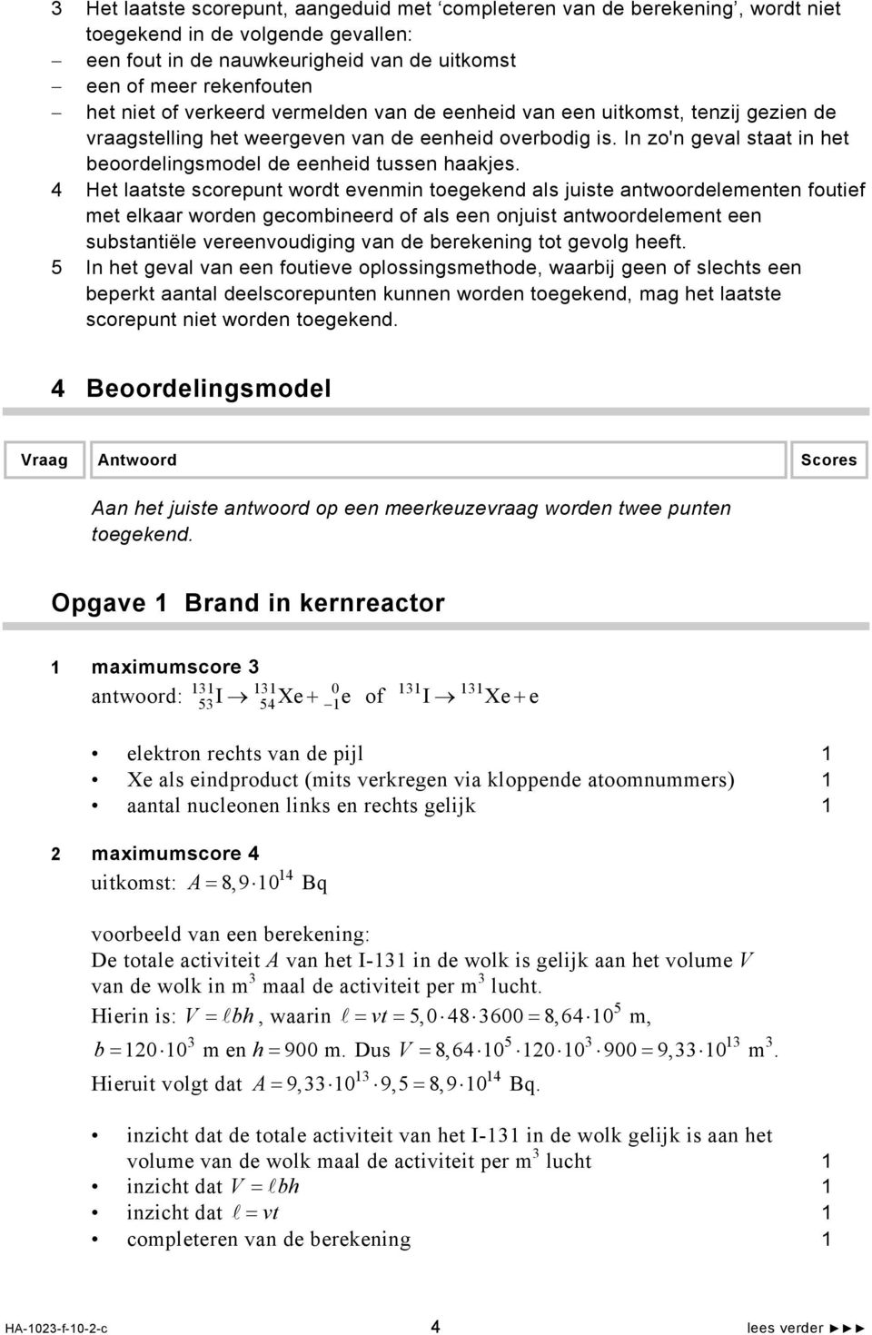 4 Het laatste scorepunt wordt evenmin toegekend als juiste antwoordelementen foutief met elkaar worden gecombineerd of als een onjuist antwoordelement een substantiële vereenvoudiging van de