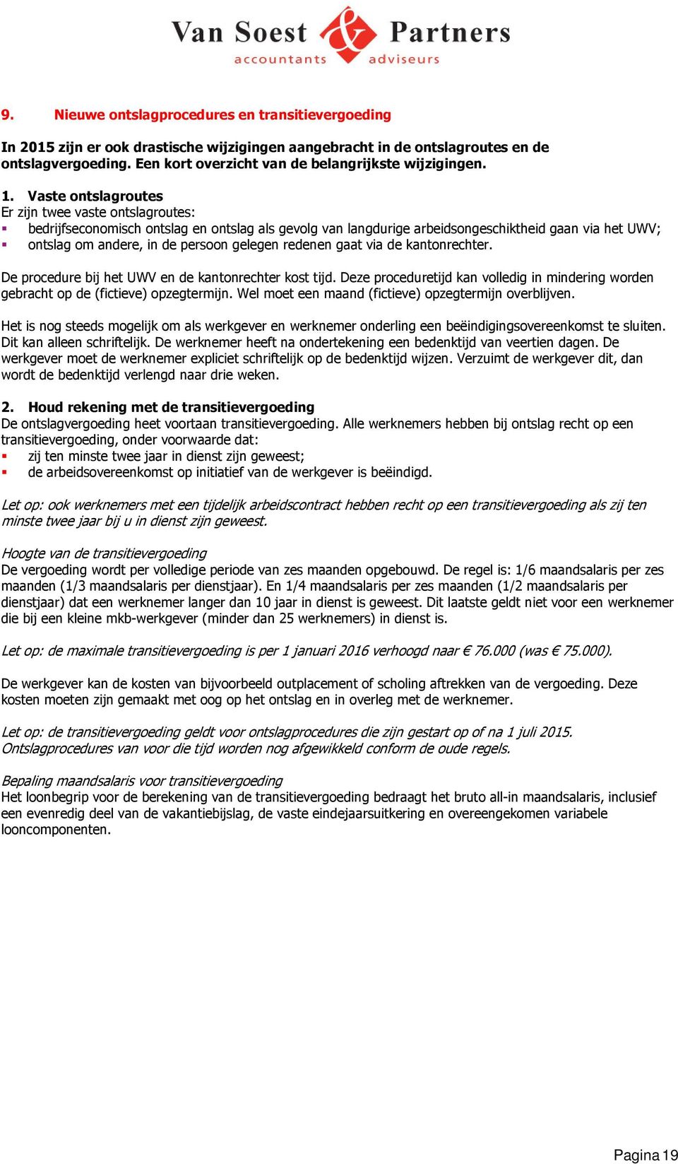 Vaste ontslagroutes Er zijn twee vaste ontslagroutes: bedrijfseconomisch ontslag en ontslag als gevolg van langdurige arbeidsongeschiktheid gaan via het UWV; ontslag om andere, in de persoon gelegen