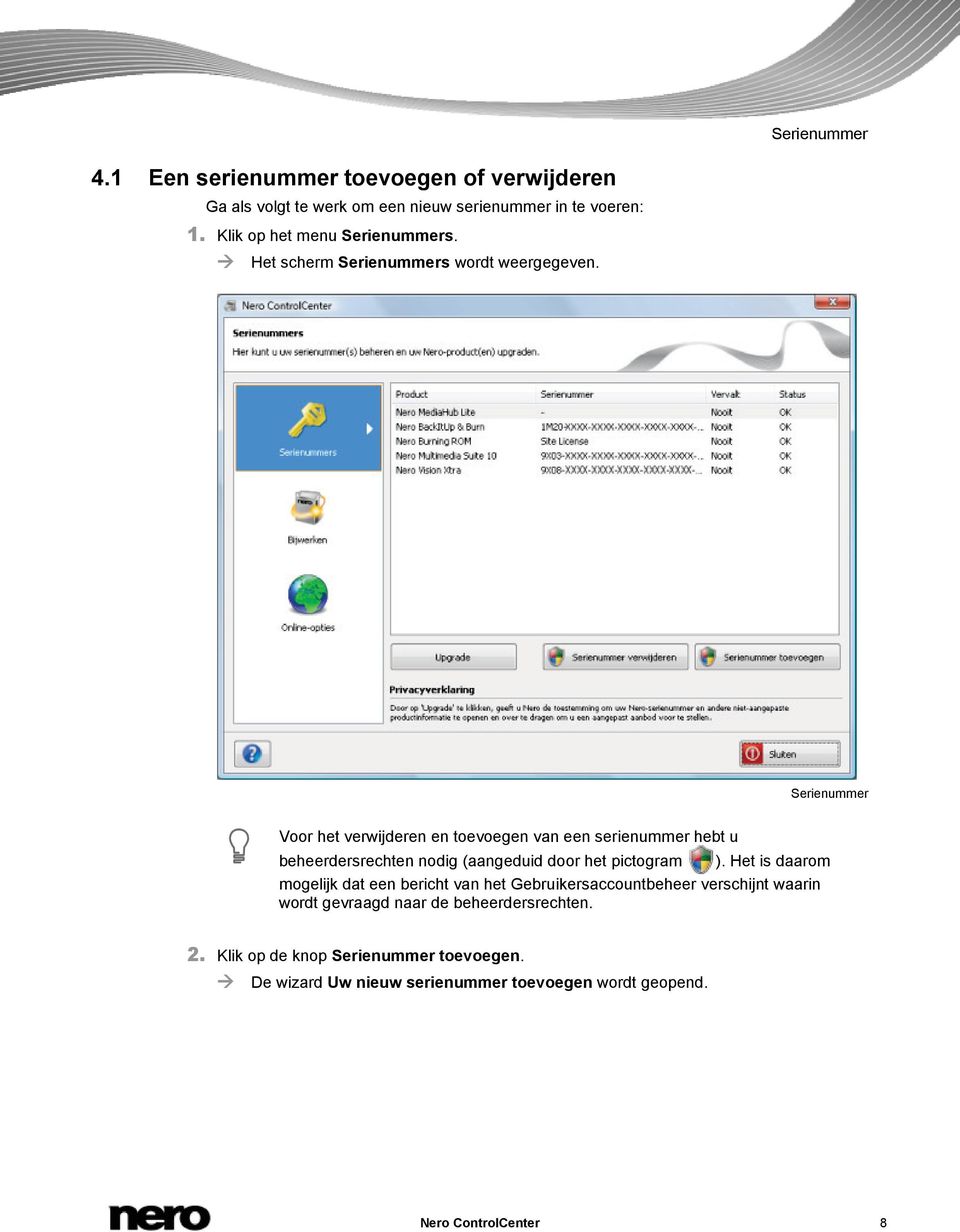 Serienummer Voor het verwijderen en toevoegen van een serienummer hebt u beheerdersrechten nodig (aangeduid door het pictogram ).