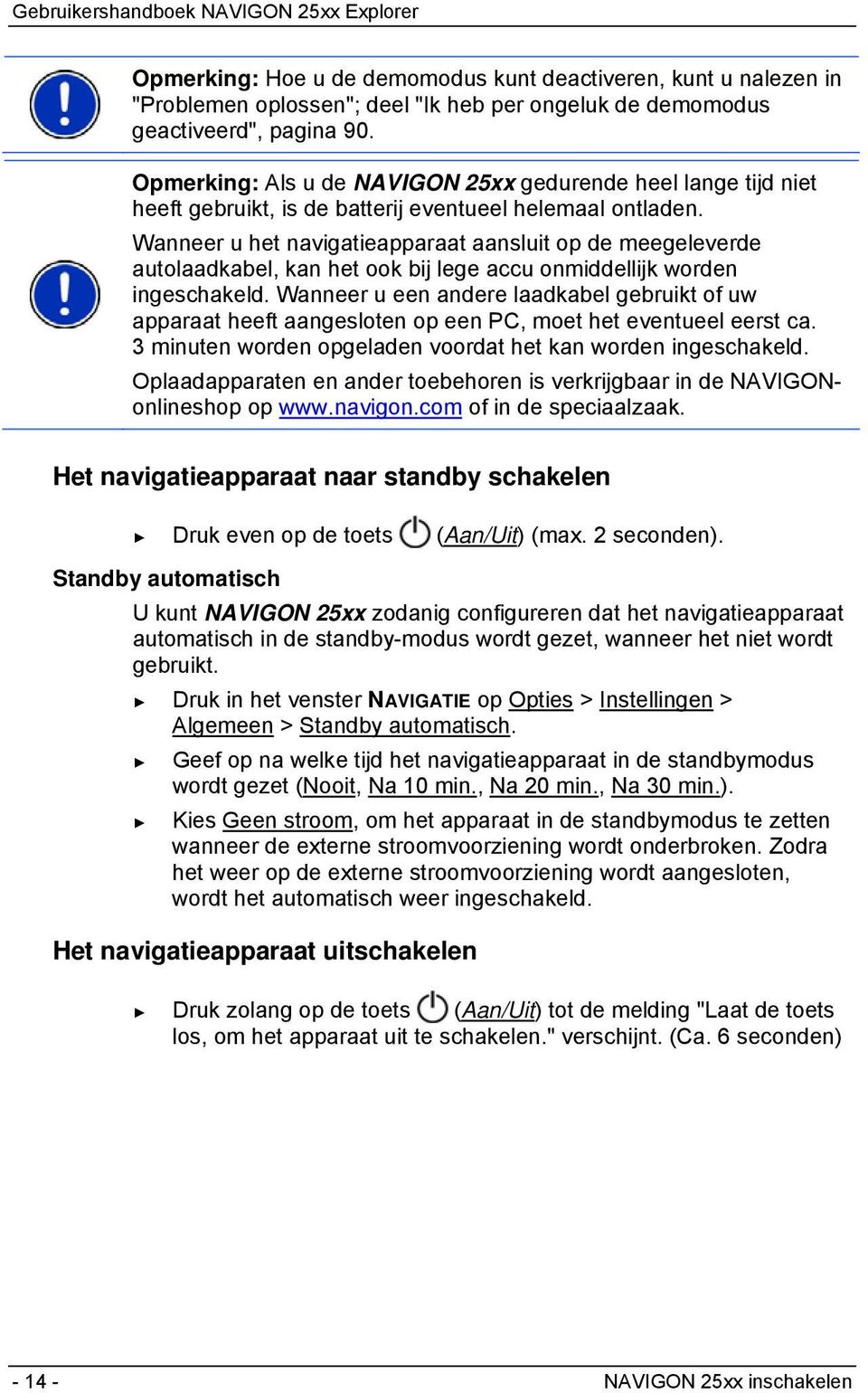 Wanneer u het navigatieapparaat aansluit op de meegeleverde autolaadkabel, kan het ook bij lege accu onmiddellijk worden ingeschakeld.