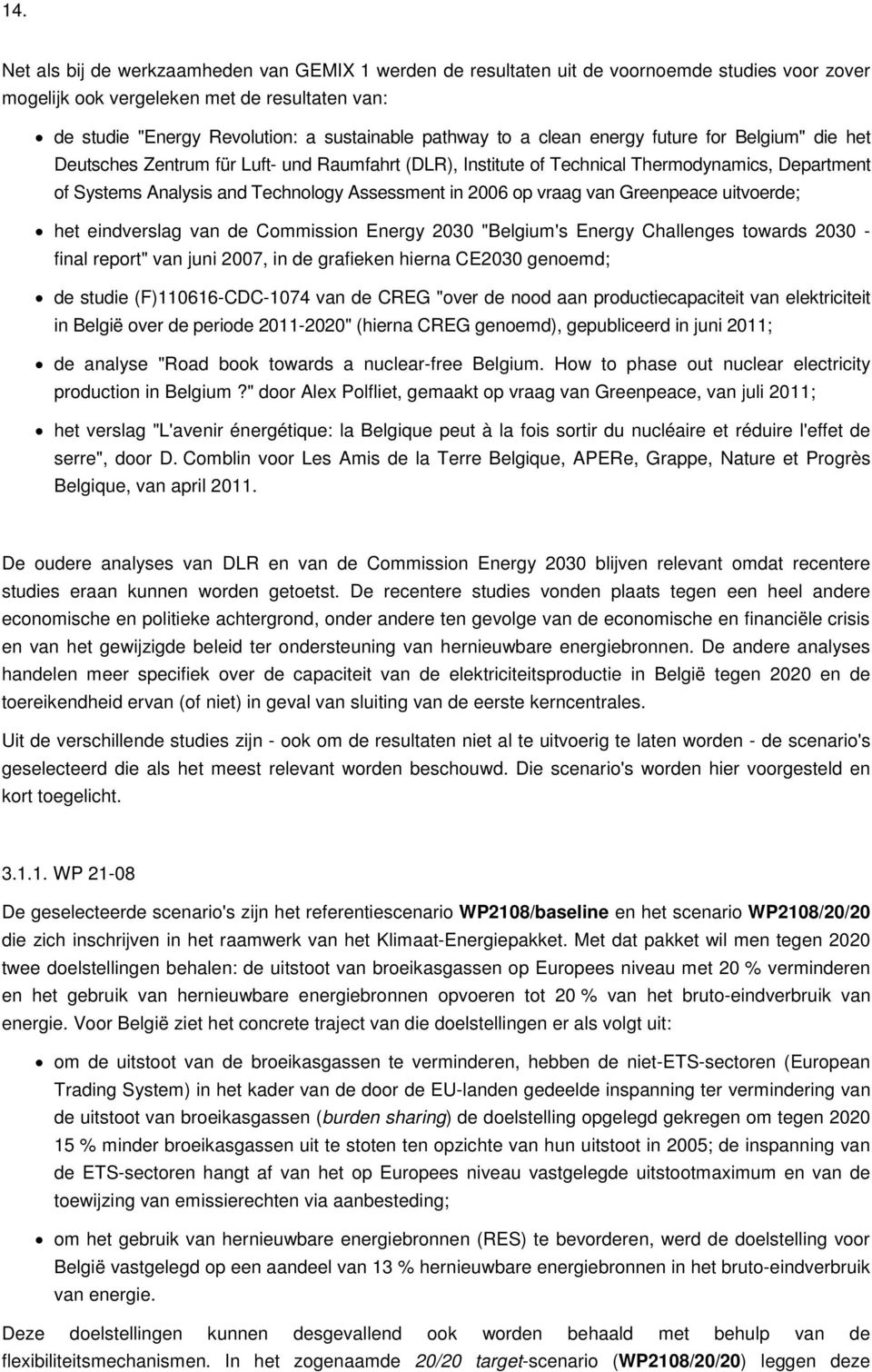 in 2006 op vraag van Greenpeace uitvoerde; het eindverslag van de Commission Energy 2030 "Belgium's Energy Challenges towards 2030 - final report" van juni 2007, in de grafieken hierna CE2030