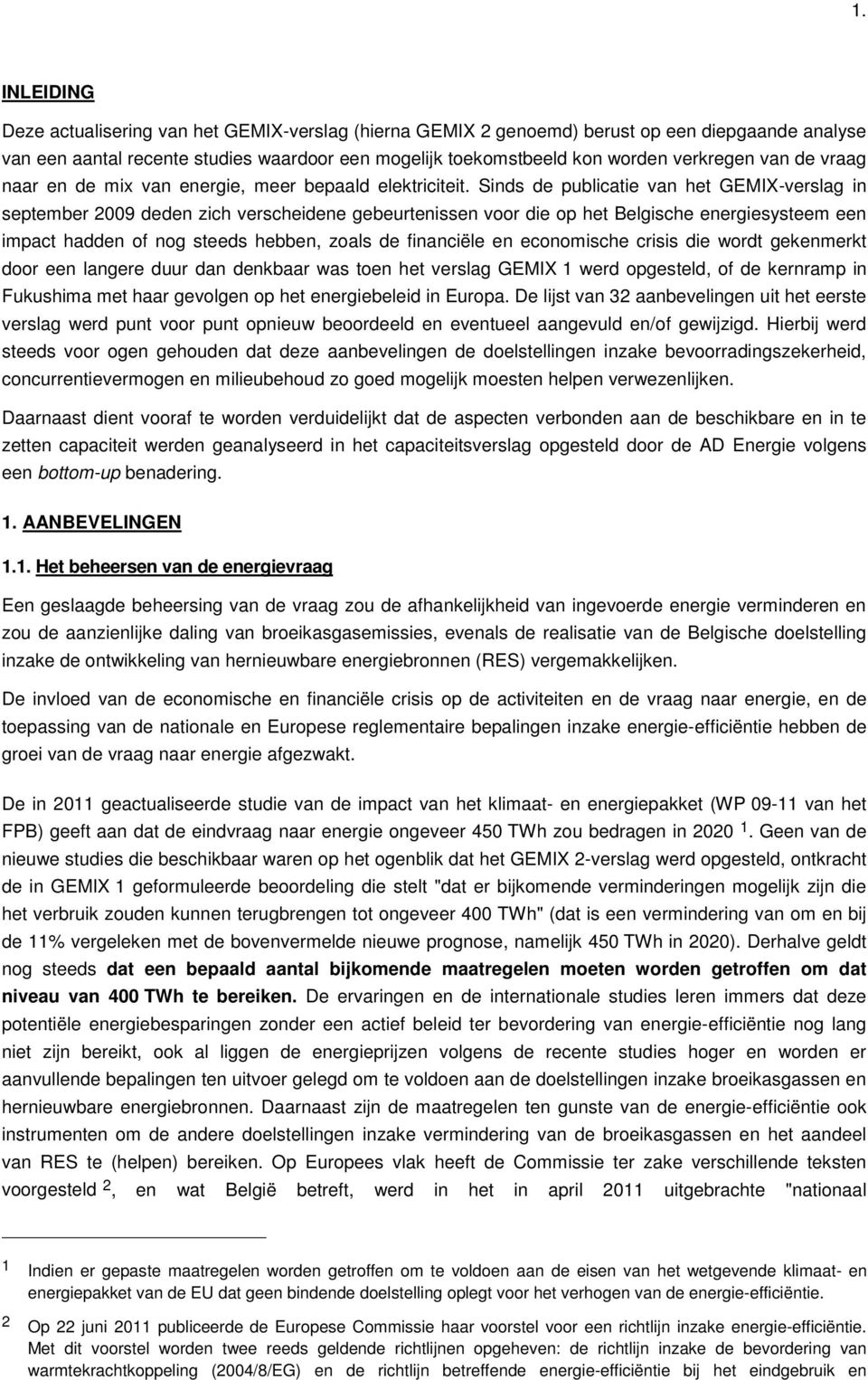 Sinds de publicatie van het GEMIX-verslag in september 2009 deden zich verscheidene gebeurtenissen voor die op het Belgische energiesysteem een impact hadden of nog steeds hebben, zoals de financiële