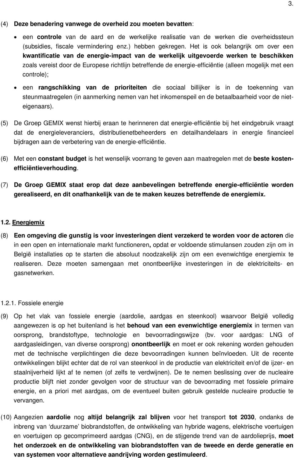 Het is ook belangrijk om over een kwantificatie van de energie-impact van de werkelijk uitgevoerde werken te beschikken zoals vereist door de Europese richtlijn betreffende de energie-efficiëntie