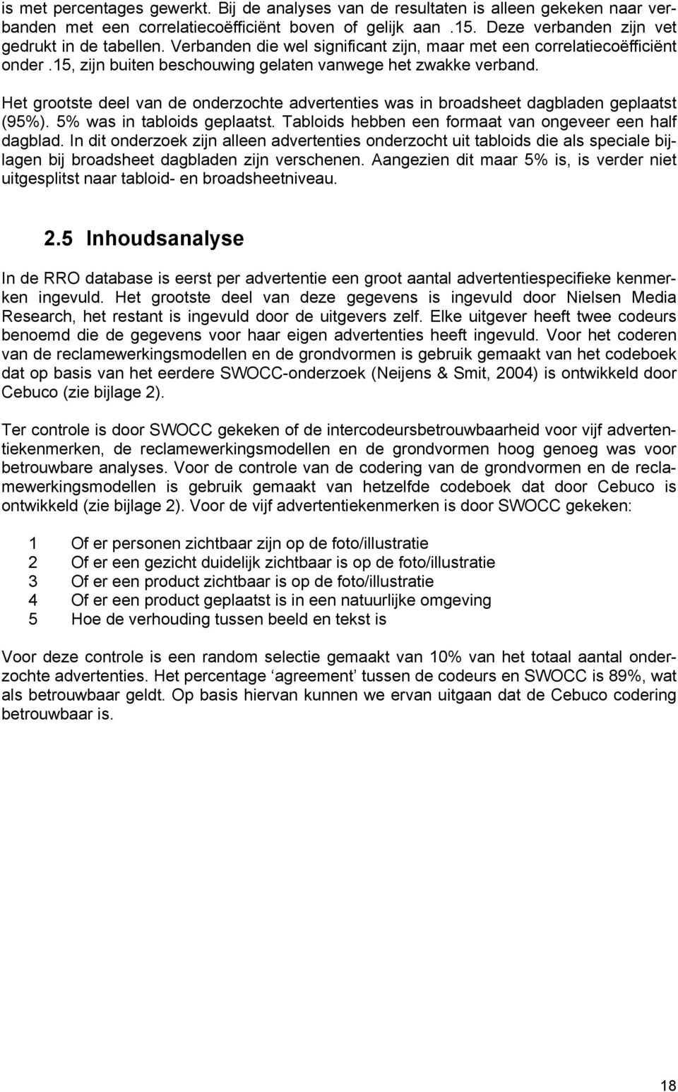 Het grootste deel van de onderzochte advertenties was in broadsheet dagbladen geplaatst (95%). 5% was in tabloids geplaatst. Tabloids hebben een formaat van ongeveer een half dagblad.