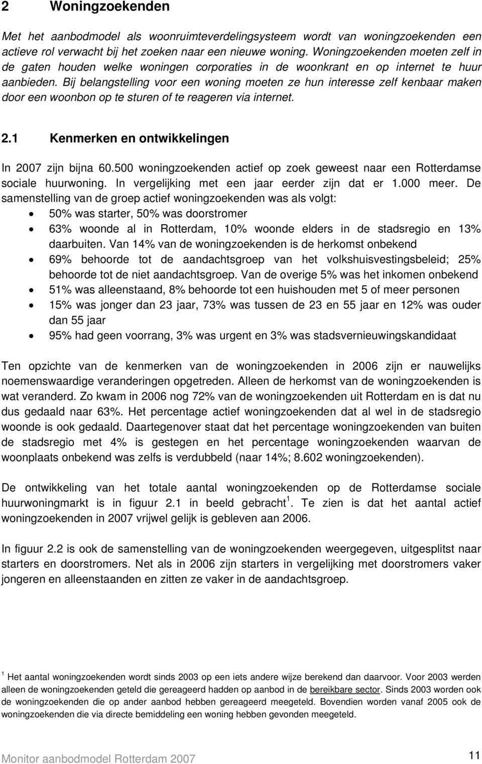 Bij belangstelling voor een woning moeten ze hun interesse zelf kenbaar maken door een woonbon op te sturen of te reageren via internet. 2.1 Kenmerken en ontwikkelingen In 2007 zijn bijna 60.