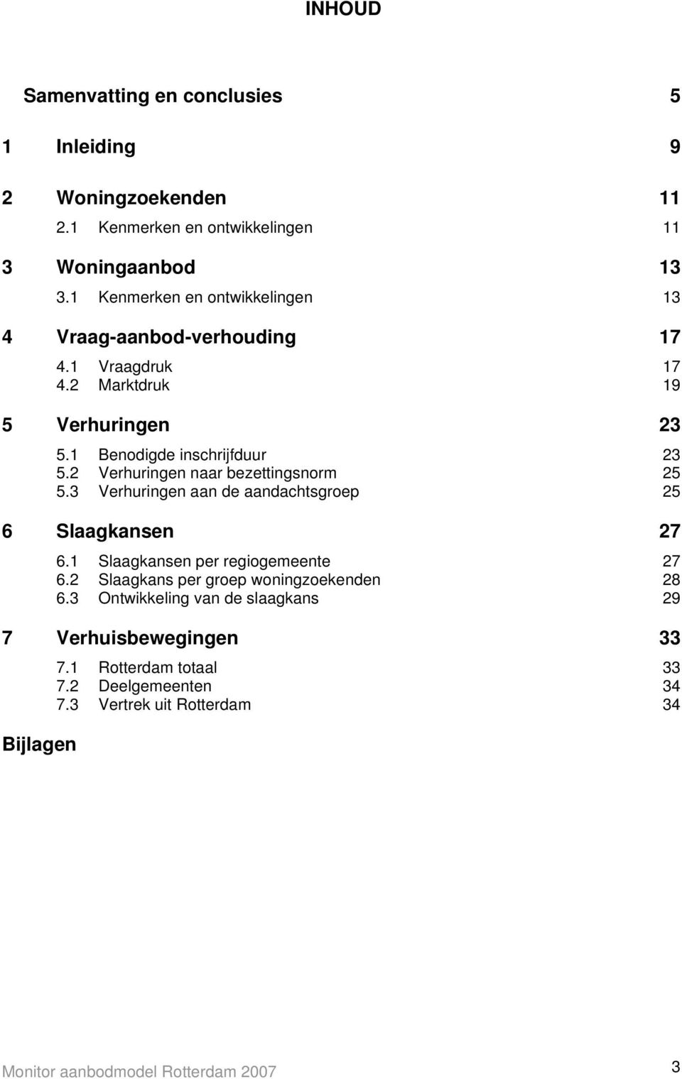 2 Verhuringen naar bezettingsnorm 25 5.3 Verhuringen aan de aandachtsgroep 25 6 Slaagkansen 27 6.1 Slaagkansen per regiogemeente 27 6.